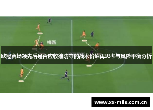 欧冠赛场领先后是否应收缩防守的战术价值再思考与风险平衡分析 欧冠赛场领先后是否应收缩防守的战术价值再思考与风险平衡分析